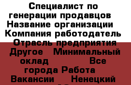 Специалист по генерации продавцов › Название организации ­ Компания-работодатель › Отрасль предприятия ­ Другое › Минимальный оклад ­ 48 000 - Все города Работа » Вакансии   . Ненецкий АО